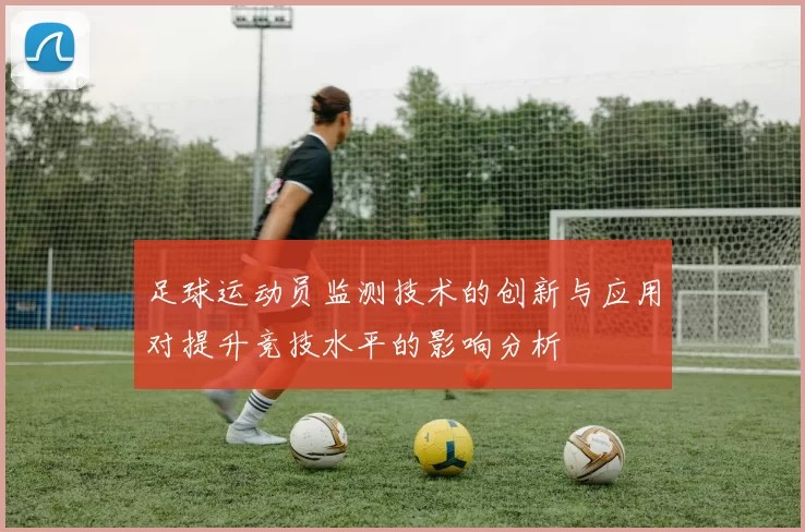 足球运动员监测技术的创新与应用对提升竞技水平的影响分析