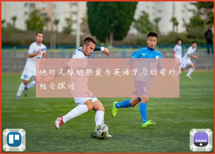 他对足球的热爱与英语学习的奇妙结合探讨
